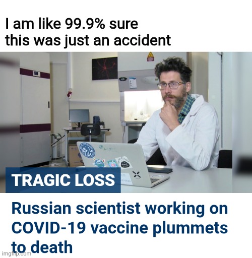 Russian scientist | I am like 99.9% sure this was just an accident | image tagged in scientist | made w/ Imgflip meme maker