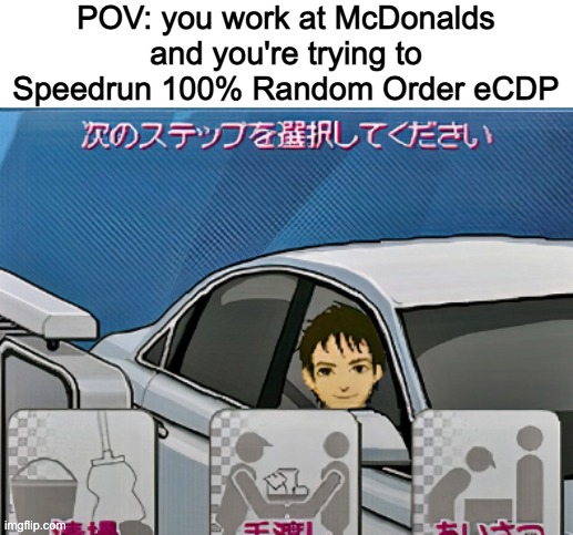 POV: you work at McDonalds and you're trying to Speedrun 100% Random Order eCDP | image tagged in ecdp | made w/ Imgflip meme maker