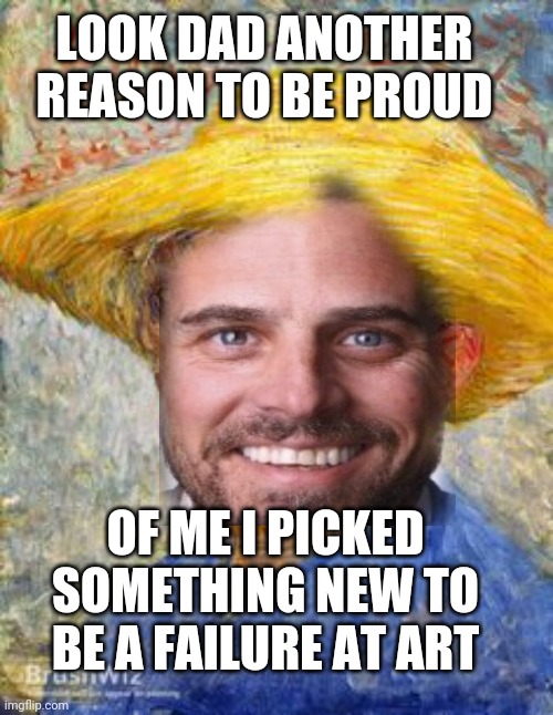 Hunter artist extraordinaire | LOOK DAD ANOTHER  REASON TO BE PROUD; OF ME I PICKED SOMETHING NEW TO BE A FAILURE AT ART | image tagged in that would be great,historical meme | made w/ Imgflip meme maker