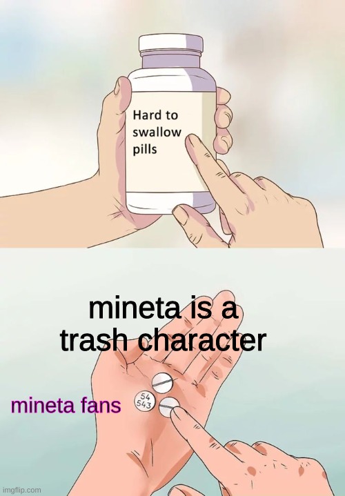 Hard To Swallow Pills | mineta is a trash character; mineta fans | image tagged in memes,hard to swallow pills | made w/ Imgflip meme maker