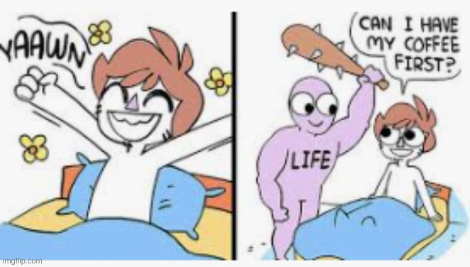 Life. | image tagged in life,comics/cartoons | made w/ Imgflip meme maker