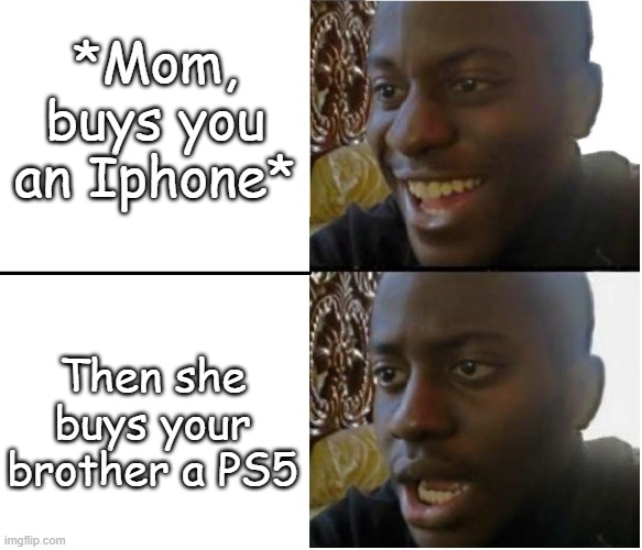 I feel my heart crack... | *Mom, buys you an Iphone*; Then she buys your brother a PS5 | image tagged in disappointed nigerian man | made w/ Imgflip meme maker