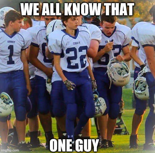 That one guy | WE ALL KNOW THAT; ONE GUY | image tagged in memes,messed up | made w/ Imgflip meme maker