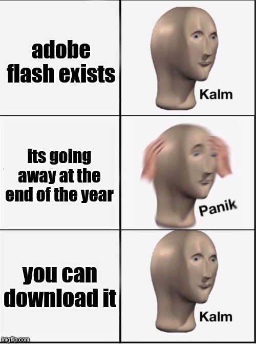 not that big of a deal guys | adobe flash exists; its going away at the end of the year; you can download it | image tagged in reverse kalm panik,flash player,adobe flash,memes,fun,funny | made w/ Imgflip meme maker