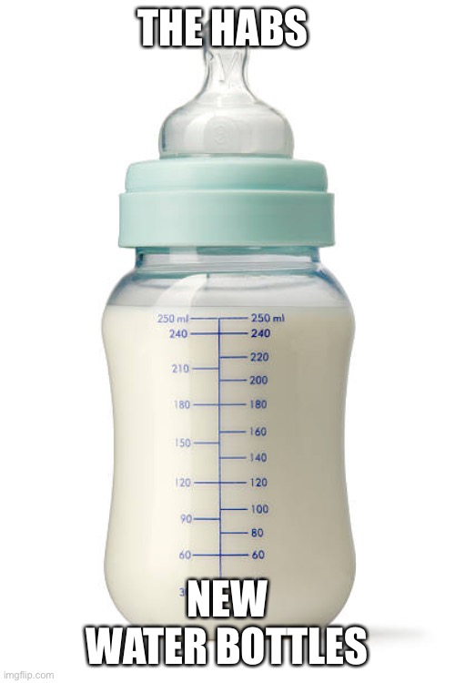 Baby bottle | THE HABS; NEW WATER BOTTLES | image tagged in baby bottle | made w/ Imgflip meme maker