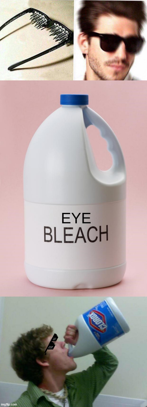 image tagged in unsee glasses,eye bleach jpg,drinking bleach | made w/ Imgflip meme maker