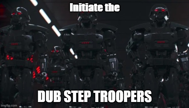 Dub Step Troopers | Initiate the; DUB STEP TROOPERS | image tagged in the mandalorian,star wars | made w/ Imgflip meme maker