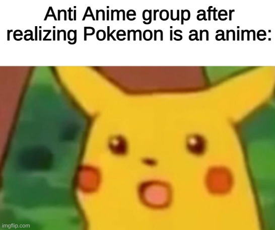 This didn't have a title so here you gog | Anti Anime group after realizing Pokemon is an anime: | image tagged in gangstablook was here | made w/ Imgflip meme maker