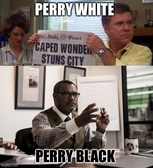 PERRY WHITE; PERRY BLACK | image tagged in jackie cooper as perry white superman the movie,perry white bvs | made w/ Imgflip meme maker