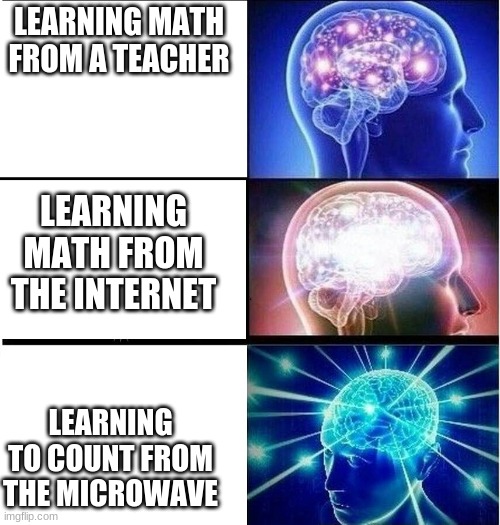 Expanding brain 3 panels | LEARNING MATH FROM A TEACHER LEARNING MATH FROM THE INTERNET LEARNING TO COUNT FROM THE MICROWAVE | image tagged in expanding brain 3 panels | made w/ Imgflip meme maker