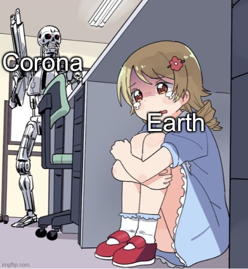 Anime Girl Hiding from Terminator | Corona; Earth | image tagged in anime girl hiding from terminator | made w/ Imgflip meme maker