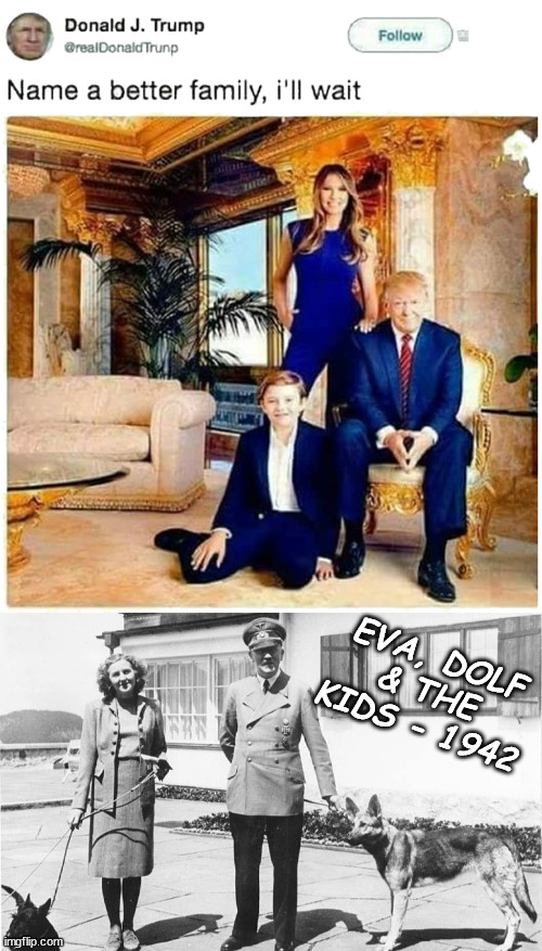 Let the naming begin. I'll start with an easy one | EVA, DOLF & THE KIDS - 1942 | image tagged in trump family,hitler,eva braun | made w/ Imgflip meme maker