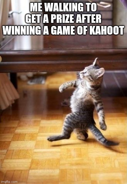 Cool Cat Stroll Meme | ME WALKING TO GET A PRIZE AFTER WINNING A GAME OF KAHOOT | image tagged in memes,cool cat stroll | made w/ Imgflip meme maker
