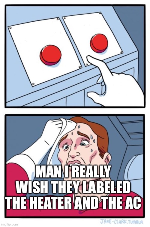 Two Buttons | MAN I REALLY WISH THEY LABELED THE HEATER AND THE AC | image tagged in memes,two buttons | made w/ Imgflip meme maker