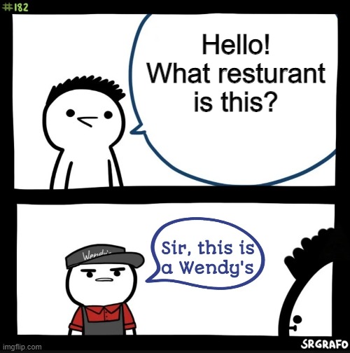 Petition to make an anti meme stream | Hello! What resturant is this? | image tagged in sir this is a wendys | made w/ Imgflip meme maker
