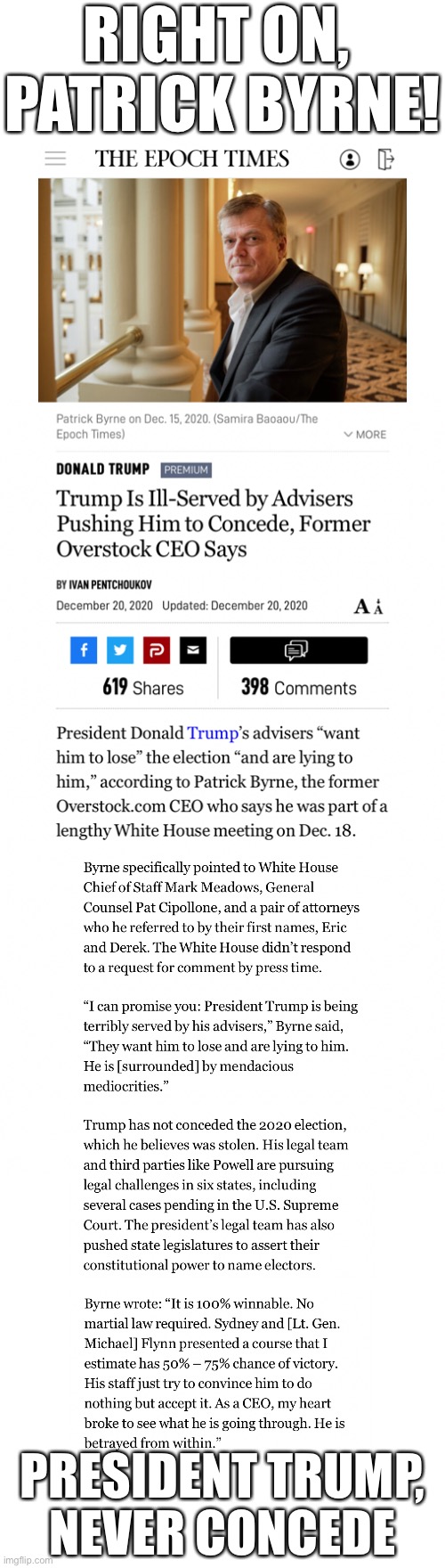 President Trump, never concede! | RIGHT ON, 
PATRICK BYRNE! PRESIDENT TRUMP,
NEVER CONCEDE | image tagged in president trump,donald trump,election 2020,election fraud,voter fraud,trump wins | made w/ Imgflip meme maker