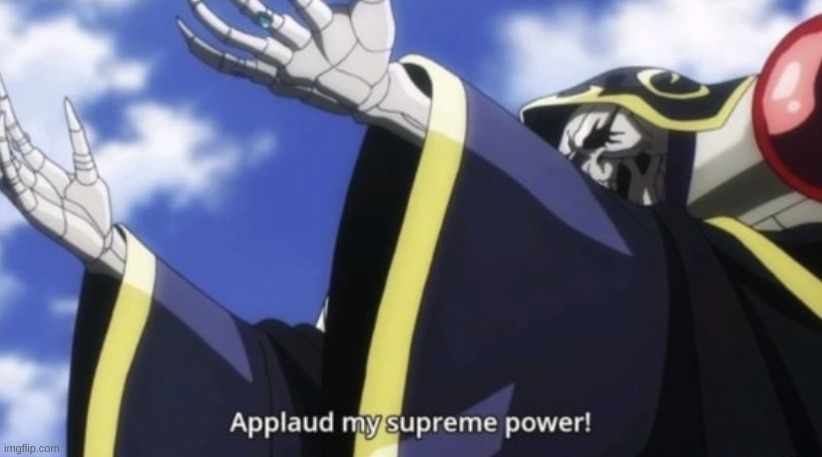 Applaud my supreme power! | image tagged in applaud my supreme power | made w/ Imgflip meme maker