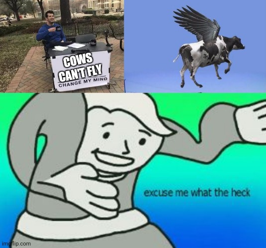 How is that even possible??! | COWS CAN'T FLY | image tagged in memes,change my mind,flying cow,excuse me what the heck | made w/ Imgflip meme maker
