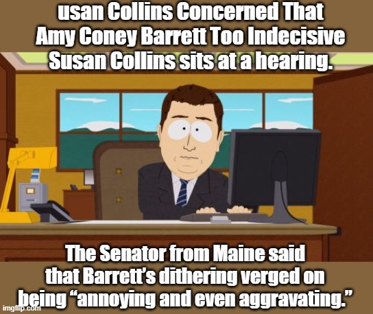 New reader | usan Collins Concerned That Amy Coney Barrett Too Indecisive Susan Collins sits at a hearing. The Senator from Maine said that Barrett’s dithering verged on being “annoying and even aggravating.” | image tagged in funny | made w/ Imgflip meme maker