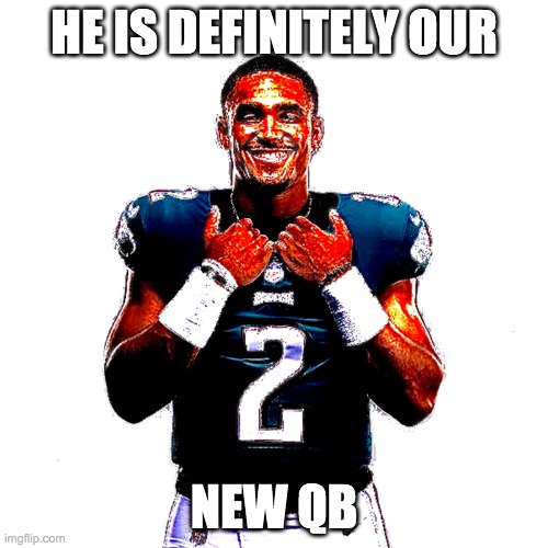 You Just Lost to Jalen Hurts | HE IS DEFINITELY OUR; NEW QB | image tagged in you just lost to jalen hurts | made w/ Imgflip meme maker