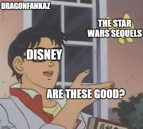 Disney, what were you thinking? | DRAGONFANKAZ; THE STAR WARS SEQUELS; DISNEY; ARE THESE GOOD? | image tagged in memes,is this a pigeon | made w/ Imgflip meme maker