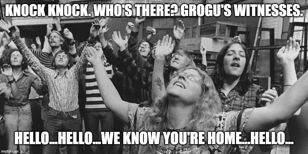 Grogu's Witnesses |  KNOCK KNOCK. WHO'S THERE? GROGU'S WITNESSES. HELLO...HELLO...WE KNOW YOU'RE HOME...HELLO... | image tagged in star wars yoda | made w/ Imgflip meme maker