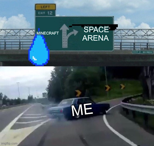 Left Exit 12 Off Ramp | MINECRAFT; SPACE ARENA; ME | image tagged in memes,left exit 12 off ramp,minecraft | made w/ Imgflip meme maker