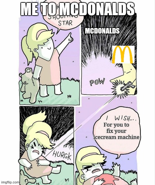 They need to get on that | ME TO MCDONALDS; MCDONALDS; For you to fix your icecream machine | image tagged in i wish | made w/ Imgflip meme maker
