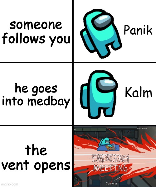 uh oh... | someone follows you; he goes into medbay; the vent opens | image tagged in panik kalm panik among us version | made w/ Imgflip meme maker