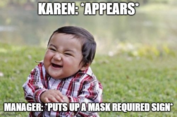 Evil Toddler | KAREN: *APPEARS*; MANAGER: *PUTS UP A MASK REQUIRED SIGN* | image tagged in memes,evil toddler | made w/ Imgflip meme maker