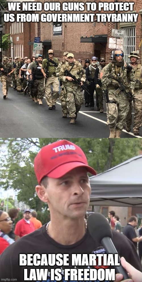 These right wing nuts need to go the way of the KKK | WE NEED OUR GUNS TO PROTECT US FROM GOVERNMENT TRYRANNY; BECAUSE MARTIAL LAW IS FREEDOM | image tagged in trump's militia,trump supporter,memes,politics,maga,donald trump is an idiot | made w/ Imgflip meme maker