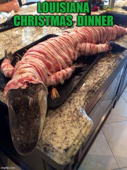 LOUISIANA CHRISTMAS DINNER | LOUISIANA CHRISTMAS  DINNER | image tagged in christmas memes | made w/ Imgflip meme maker