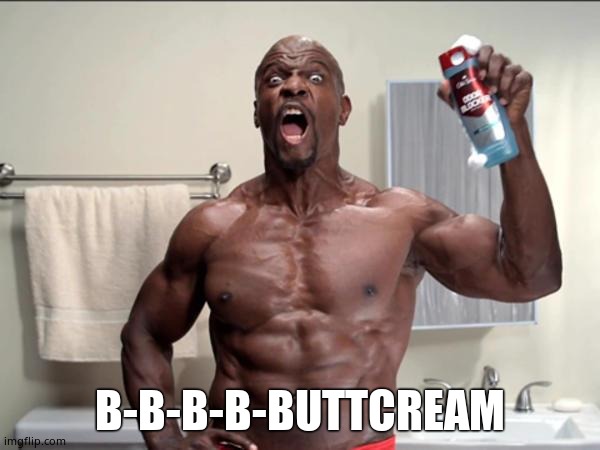 OwQ | B-B-B-B-BUTTCREAM | image tagged in old spice terry | made w/ Imgflip meme maker