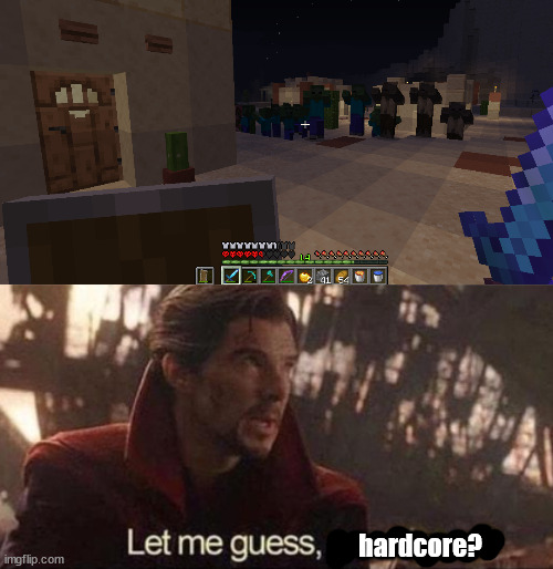 ah yes | hardcore? | image tagged in let me guess your home,minecraft,hardcore,zombies | made w/ Imgflip meme maker