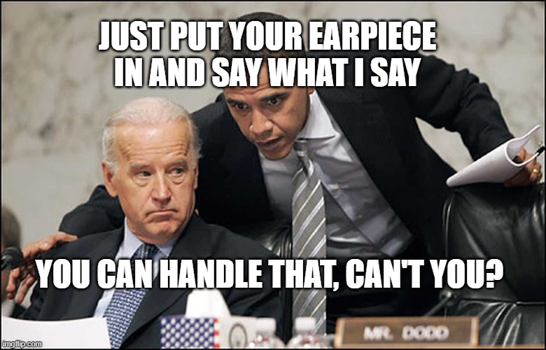 Obama Biden | JUST PUT YOUR EARPIECE IN AND SAY WHAT I SAY; YOU CAN HANDLE THAT, CAN'T YOU? | image tagged in obama biden | made w/ Imgflip meme maker