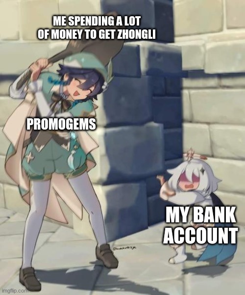 Bard | ME SPENDING A LOT OF MONEY TO GET ZHONGLI; PROMOGEMS; MY BANK ACCOUNT | image tagged in bard | made w/ Imgflip meme maker