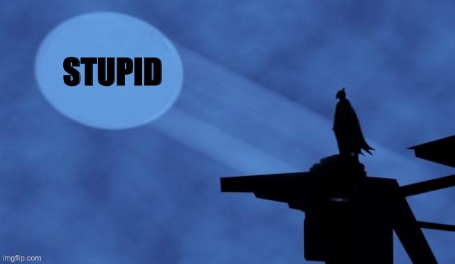 batman signal | STUPID | image tagged in batman signal | made w/ Imgflip meme maker