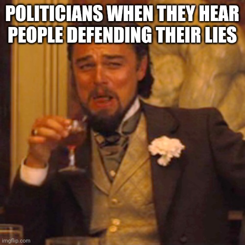 Licence to lie | POLITICIANS WHEN THEY HEAR PEOPLE DEFENDING THEIR LIES | image tagged in memes,laughing leo,politicians,government corruption | made w/ Imgflip meme maker