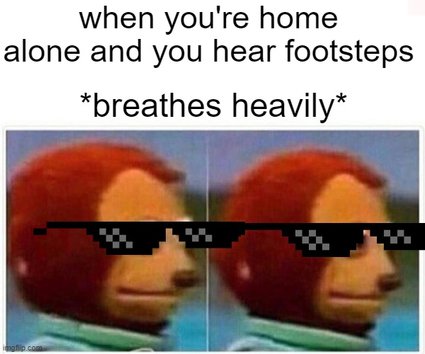 Home alone 4 | when you're home alone and you hear footsteps; *breathes heavily* | image tagged in memes,monkey puppet | made w/ Imgflip meme maker