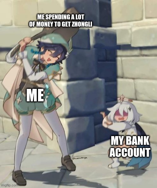 I... have no idea | ME SPENDING A LOT OF MONEY TO GET ZHONGLI; ME; MY BANK ACCOUNT | image tagged in bard | made w/ Imgflip meme maker