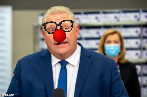 Ford is a clown | image tagged in doug ford,covid,lockdown,ontario,canadian politics | made w/ Imgflip meme maker