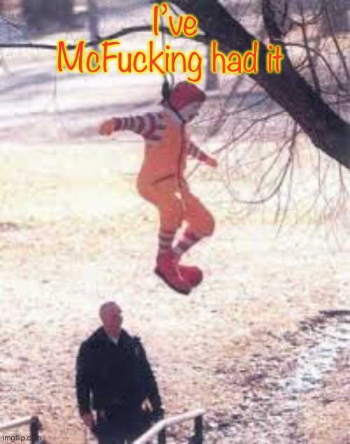 I’ve McFucking had it | image tagged in mcdonalds | made w/ Imgflip meme maker