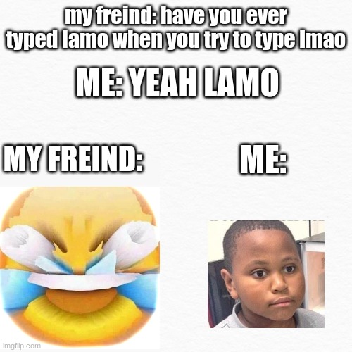 ._. | my freind: have you ever typed lamo when you try to type lmao; ME: YEAH LAMO; MY FREIND:; ME: | image tagged in memes,minor mistake marvin | made w/ Imgflip meme maker