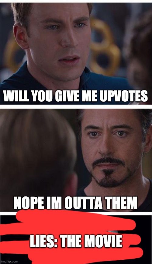 give him upvotes | WILL YOU GIVE ME UPVOTES; NOPE IM OUTTA THEM; LIES: THE MOVIE | image tagged in memes,marvel civil war 1 | made w/ Imgflip meme maker