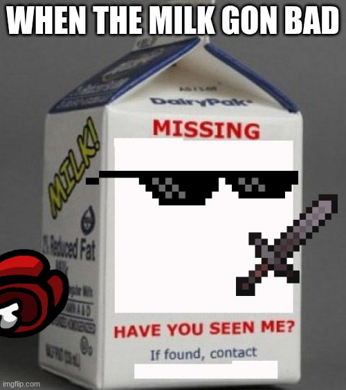 Milk carton | WHEN THE MILK GON BAD | image tagged in milk carton | made w/ Imgflip meme maker
