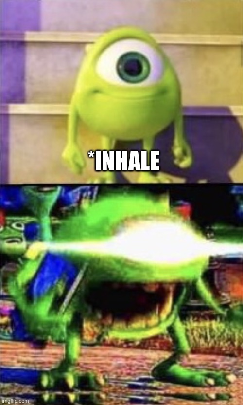 Mike wazowski | *INHALE | image tagged in mike wazowski | made w/ Imgflip meme maker