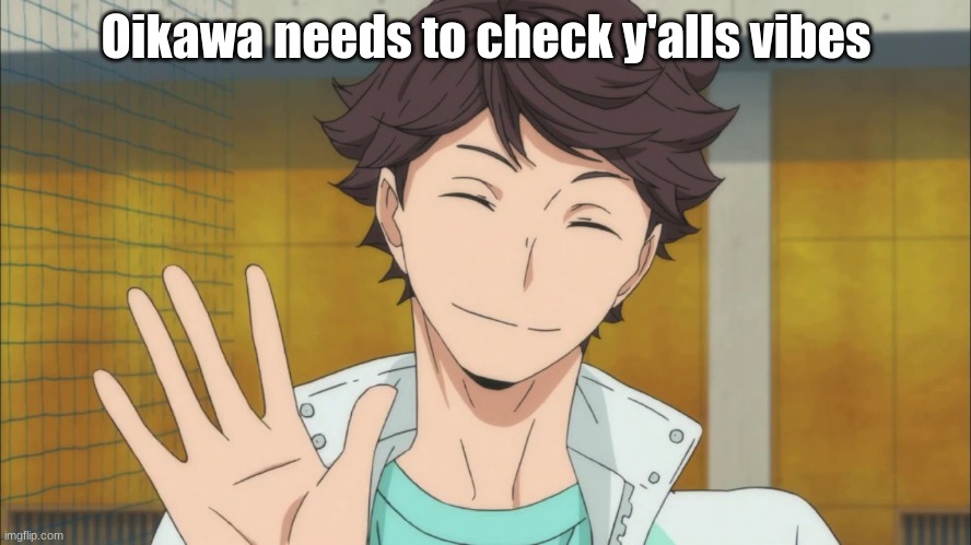 Oikawa needs to check y'alls vibes | made w/ Imgflip meme maker
