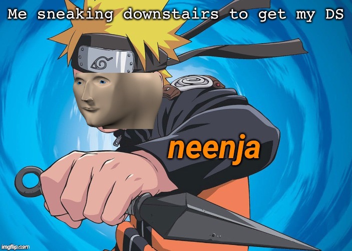 DintendoS | Me sneaking downstairs to get my DS | image tagged in naruto stonks | made w/ Imgflip meme maker