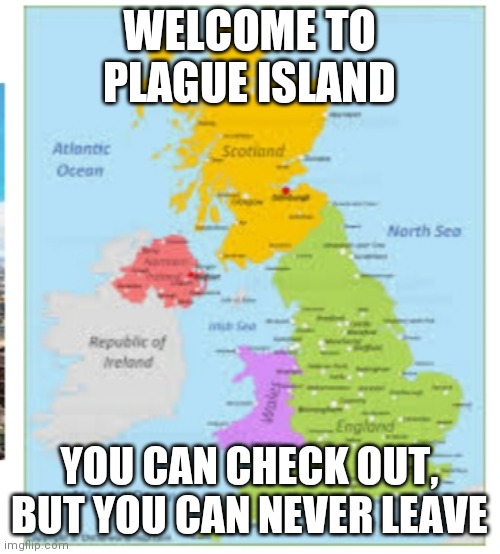 WELCOME TO PLAGUE ISLAND; YOU CAN CHECK OUT, BUT YOU CAN NEVER LEAVE | image tagged in plague | made w/ Imgflip meme maker