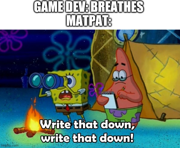 write that down | GAME DEV: BREATHES
MATPAT: | image tagged in write that down,game theory,matpat | made w/ Imgflip meme maker